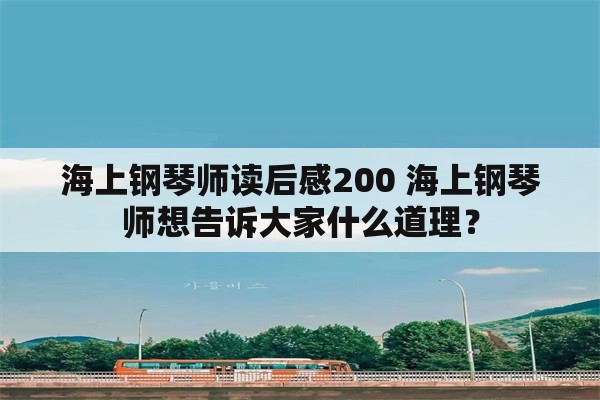 海上钢琴师读后感200 海上钢琴师想告诉大家什么道理？