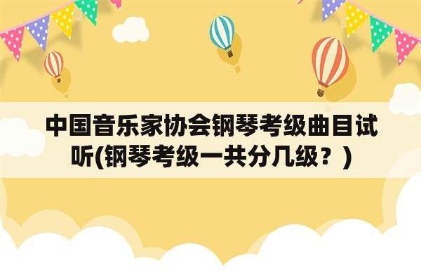 中国音乐家协会钢琴考级曲目试听(钢琴考级一共分几级？)