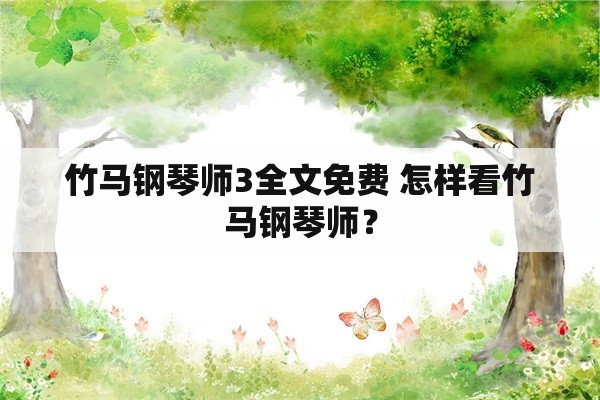 竹马钢琴师3全文免费 怎样看竹马钢琴师？