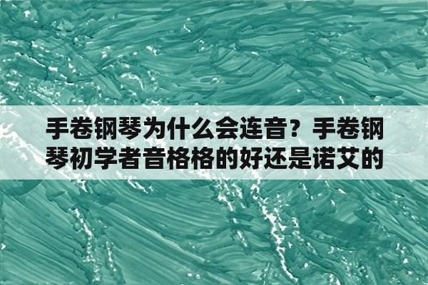 手卷钢琴为什么会连音？手卷钢琴初学者音格格的好还是诺艾的好？