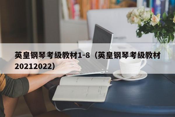 英皇钢琴考级教材1-8（英皇钢琴考级教材20212022）